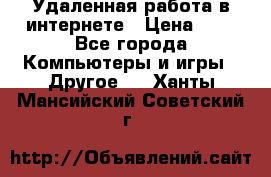 Удаленная работа в интернете › Цена ­ 1 - Все города Компьютеры и игры » Другое   . Ханты-Мансийский,Советский г.